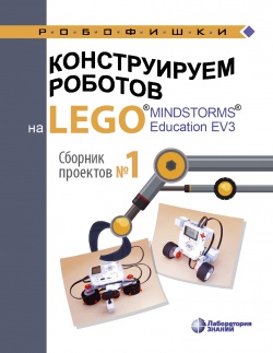 Купить книгу конструируем роботов на lego® mindstorms® education ev3. сборник проектов №1 в интернет-магазине Робошкола